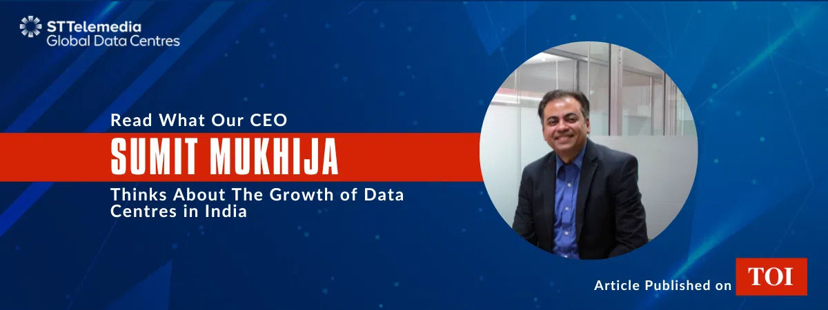 STT GDC India Sumit Mukhija thinks about the growth of data centres in india