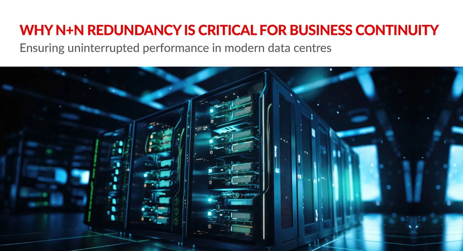 Why N+N Redundancy is Critical for Business Continuity in Modern Data Centres